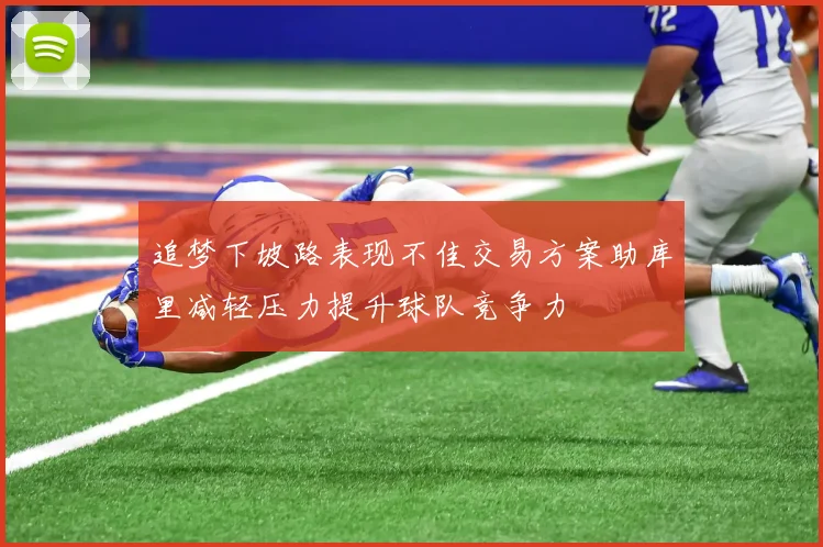 追梦下坡路表现不佳交易方案助库里减轻压力提升球队竞争力