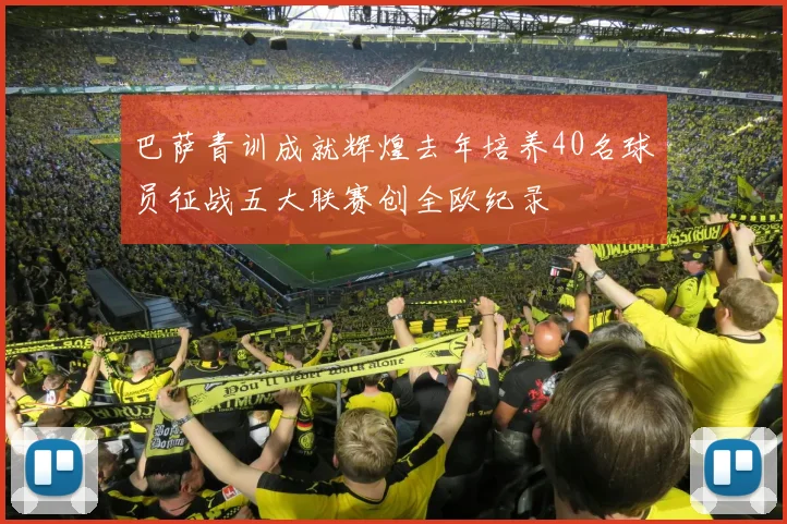 巴萨青训成就辉煌去年培养40名球员征战五大联赛创全欧纪录